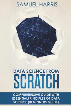 Paperback Data Science from Scratch: Comprehensive guide with essential principles of Data Science (Beginner's guide) Book