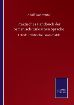 Praktisches Handbuch der osmanisch-türkischen Sprache: I. Teil: Praktische Grammatik (German Edition)