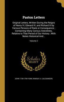 Hardcover Paston Letters: Original Letters, Written During the Reigns of Henry VI, Edward IV, and Richard III by Various Persons of Rank or Cons Book
