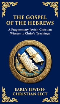 The Gospel of the Hebrews: A Lost Spiritual Classic (Deluxe Hardbound Edition) (Library of Alexandria)