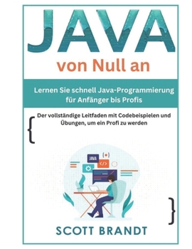 Paperback Java von Null an: Lernen Sie schnell Java-Programmierung für Anfänger bis Profis-Der vollständige Leitfaden mit Codebeispielen und Übung [German] Book