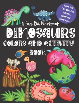 Paperback A Fun Kid Workbook DINOSAURS Colors and activity book: A Fun and Activity Book for Kids Ages 3-7 Coloring, Dot to Dot and and Many More Learning Educa Book