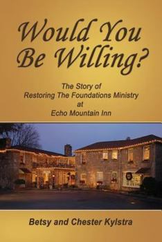 Paperback Would You Be Willing?: The Story of Restoring The Foundations at Echo Mountain Inn Book