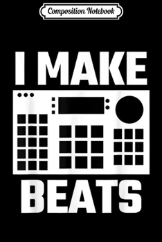 Composition Notebook: I Make Beats Beat Pad DJ Audio Music Producer Gift Journal/Notebook Blank Lined Ruled 6x9 100 Pages