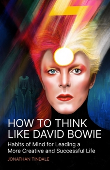 Paperback How To Think Like David Bowie: Habits of Mind for Leading a More Creative and Successful Life Book