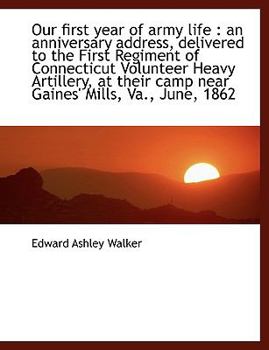 Paperback Our First Year of Army Life: An Anniversary Address, Delivered to the First Regiment of Connecticut Book