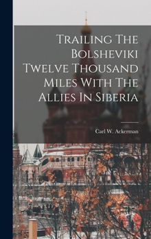 Hardcover Trailing The Bolsheviki Twelve Thousand Miles With The Allies In Siberia Book