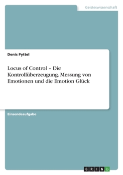 Paperback Locus of Control - Die Kontrollüberzeugung. Messung von Emotionen und die Emotion Glück [German] Book