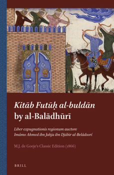 Kita B Futu H Al-Bulda N by Al-Bal Dh R: Liber Expugnationis Regionum Auctore Imamo Ahmed Ibn Jahja Ibn Djabir Al-Beladsori, M.J. de Goeje S Classic Edition (1866)