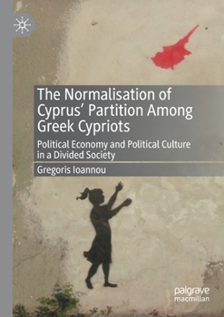 Paperback The Normalisation of Cyprus' Partition Among Greek Cypriots: Political Economy and Political Culture in a Divided Society Book