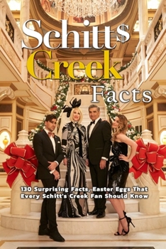 Paperback Schitt's Creek Facts: 130 Surprising Facts, Easter Eggs That Every Schitt's Creek Fan Should Know: Schitt's Creek Facts Book