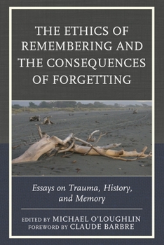 Hardcover Ethics of Remembering and the Consequences of Forgetting: Essays on Trauma, History, and Memory Book