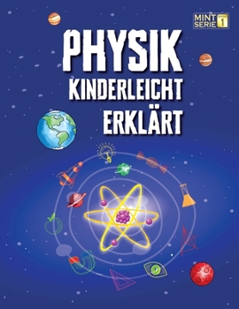 Paperback Physik Kinderleicht Erklärt: Ein kompletter MINT-Leitfaden für 8-12-Jährige mit spannenden Praxisprojekten und Experimenten zu Bewegung, Gravitation u [German] Book