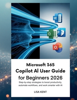 Paperback Microsoft 365 Copilot AI User Guide for Beginners 2026: Step-by-Step Strategies to Boost Productivity, Automate Workflows, and Work Smarter with AI Book