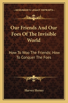 Paperback Our Friends And Our Foes Of The Invisible World: How To Woo The Friends; How To Conquer The Foes Book