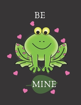 Be Mine: 120 Pages Large 8.5 x 11 College Ruled Valentines Day Notebook Journal Frog Leaf Heart Gift For Grog Lovers: Happy Valentines Day