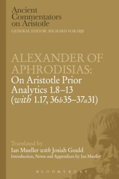 Paperback Alexander of Aphrodisias: On Aristotle Prior Analytics: 1.8-13 (with 1.17, 36b35-37a31) Book