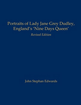 Portraits of Lady Jane Grey Dudley, England's 'Nine Days Queen': Revised Edition
