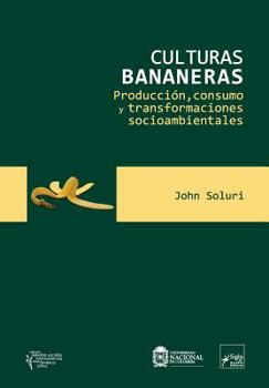 Paperback Culturas bananeras: Producción, consumo y transformaciones socioambientales [Spanish] Book