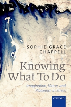 Paperback Knowing What to Do: Imagination, Virtue, and Platonism in Ethics Book