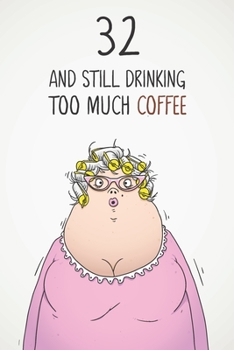 32 & Still Drinking Too Much Coffee: Funny Women's 32nd Birthday 122 Page Diary Journal Notebook Gift For Coffee Lovers
