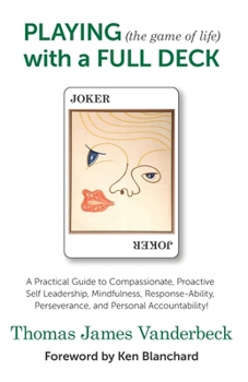 Paperback PLAYING (the game of life) with a FULL DECK: A Practical Guide to Compassionate, Proactive Self Leadership, Mindfulness, Response-Ability, Perseveranc Book