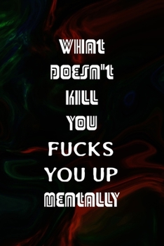 What Doesn't Kill You Fucks You Up Mentally: All Purpose 6x9 Blank Lined Notebook Journal Way Better Than A Card Trendy Unique Gift Green And Black Texture Psycho