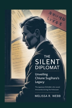 Paperback The Silent Diplomat: Unveiling Chiune Sugihara's Legacy : The Japanese Schindler Who Saved Thousands During the Holocaust Book