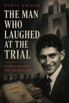 THE MAN WHO LAUGHED AT THE TRIAL: KAFKA AGAINST THE KAFKAESQUE