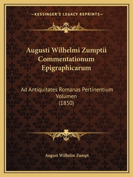 Paperback Augusti Wilhelmi Zumptii Commentationum Epigraphicarum: Ad Antiquitates Romanas Pertinentium Volumen (1850) [Latin] Book