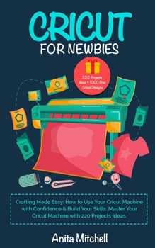 Cricut for Newbies: 2 BONUS INCLUDED | Crafting Made Easy: How to Use Your Cricut Machine with Confidence & Build Your Skills. Master Your Cricut Machine with 220 Projects Ideas.