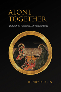 Alone Together: Poetics of the Passions in Late Medieval Iberia