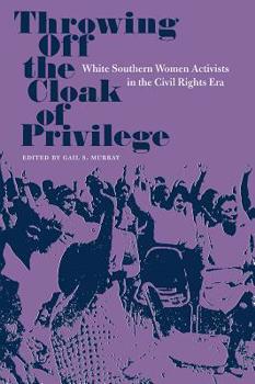 Hardcover Throwing Off the Cloak of Privilege: White Southern Women Activists in the Civil Rights Era Book