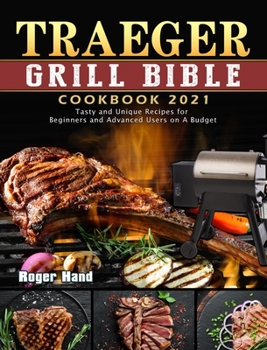 The Traeger Grill Bible - More Than a Smoker Cookbook: The Ultimate Guide to Master your Wood Pellet Grill with 200 Flavorful Recipes Plus Tips and Techniques for Beginners and Advanced Pitmasters