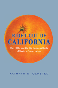 Hardcover Right Out of California: The 1930s and the Big Business Roots of Modern Conservatism Book