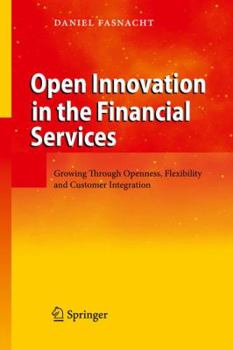 Hardcover Open Innovation in the Financial Services: Growing Through Openness, Flexibility and Customer Integration Book