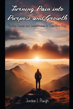Paperback Turning Pain into Purpose and Growth: Finding Peace and Acceptance In Your Own Way Book