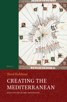 Paperback Creating the Mediterranean: Maps and the Islamic Imagination Book