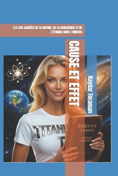 CAUSE ET EFFET: LES LOIS CACHÉES DE LA NATURE, DE LA CONSCIENCE ET DE L’ÉTHIQUE DANS L’UNIVERS (French Edition)