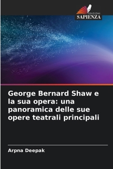 George Bernard Shaw e la sua opera: una panoramica delle sue opere teatrali principali (Italian Edition)