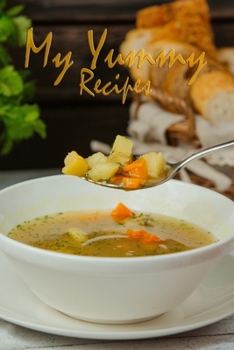 My Yummy Recipes: 110 Pages, 6" x 9" | Create Your Own Collected Recipe Book. Blank Recipe Book to Write in| Note down your 50 recipes | Great Soup Cover Vol.29