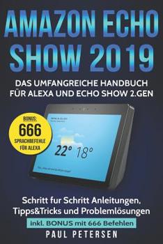 Paperback Amazon Echo Show 2019: Das umfangreiche Handbuch für Alexa und Echo Show 2.Gen. (Version 2019) - Schritt für Schritt Anleitungen, Tipps&Trick [German] Book