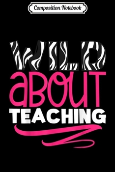 Composition Notebook: Wild About Teaching Zebra Prin Gift For Teacher Journal/Notebook Blank Lined Ruled 6x9 100 Pages