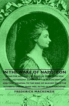 Hardcover In the Wake of Napoleon - Being the Memoirs (1807-1809) of Ferdinand Von Funck, Lieutenant General in the Saxon Army and Adjutant General to the King Book
