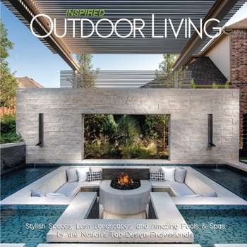 Paperback Inspired Outdoor Living: Stylish Spaces, Lush Landscapes, and Amazing Pools & Spas by the Nation's Top Design Professionals Book