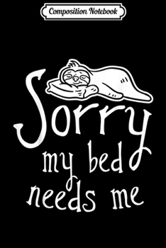 Composition Notebook: Sorry My Bed Needs Me Funny Lazy Sloth Day Lover Costume  Journal/Notebook Blank Lined Ruled 6x9 100 Pages