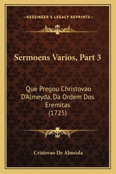 Paperback Sermoens Varios, Part 3: Que Pregou Christovao D'Almeyda, Da Ordem Dos Eremitas (1725) [Portuguese] Book