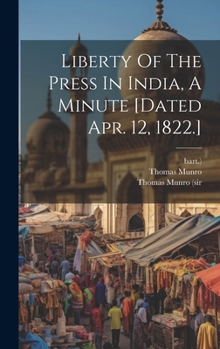 Hardcover Liberty Of The Press In India, A Minute [dated Apr. 12, 1822.] Book