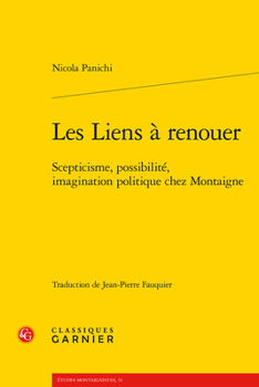 Les Liens a Renouer: Scepticisme, Possibilite, Imagination Politique Chez Montaigne (Etudes Montaignistes, 51)