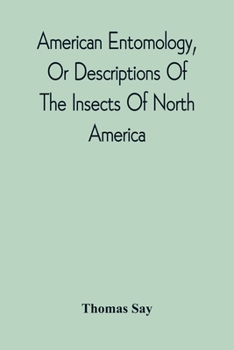 Paperback American Entomology, Or Descriptions Of The Insects Of North America: Illustrated By Coloured Figures From Original Drawings Executed From Nature Book